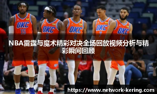 NBA雷霆与魔术精彩对决全场回放视频分析与精彩瞬间回顾