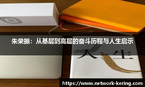 朱荣振：从基层到高层的奋斗历程与人生启示