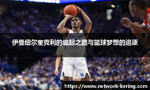 伊曼纽尔奎克利的崛起之路与篮球梦想的追逐