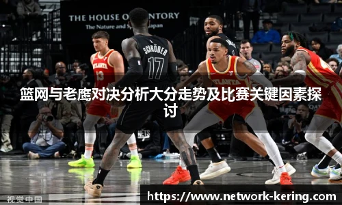 篮网与老鹰对决分析大分走势及比赛关键因素探讨