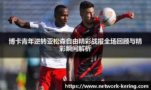博卡青年逆转亚松森自由精彩战报全场回顾与精彩瞬间解析